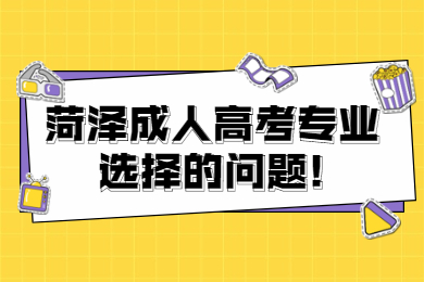 菏澤成人高考專業選擇的問題
