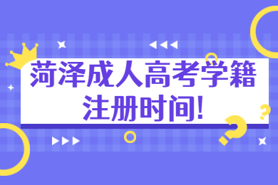 菏澤成人高考學(xué)籍注冊(cè)時(shí)間