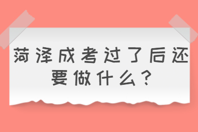 菏澤成考過了后還要做什么