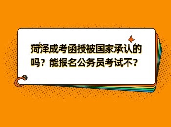 菏澤成考函授被國家承認的嗎？能報名公務員考試不？