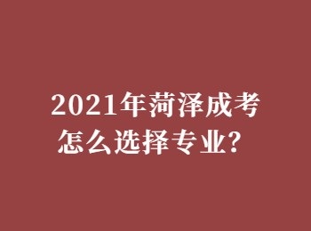 2021年菏澤成考怎么選擇專業？