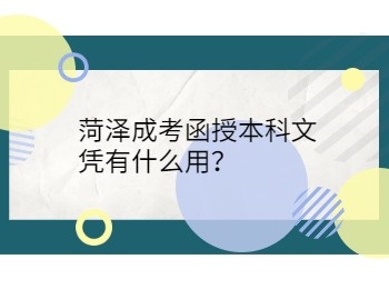 菏澤成考函授本科文憑有什么用？