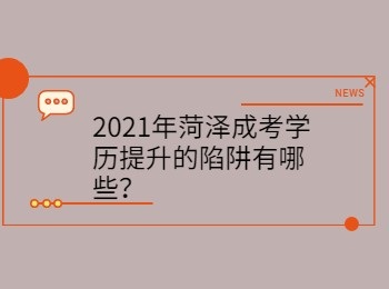 2021年菏澤成考學(xué)歷提升的陷阱有哪些？