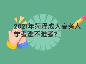 2021年菏澤成人高考入學(xué)考難不難考