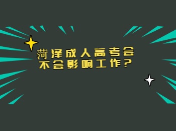 菏澤成人高考會(huì)不會(huì)影響工作