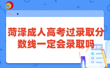 菏澤成人高考過錄取分數(shù)線一定會錄取嗎